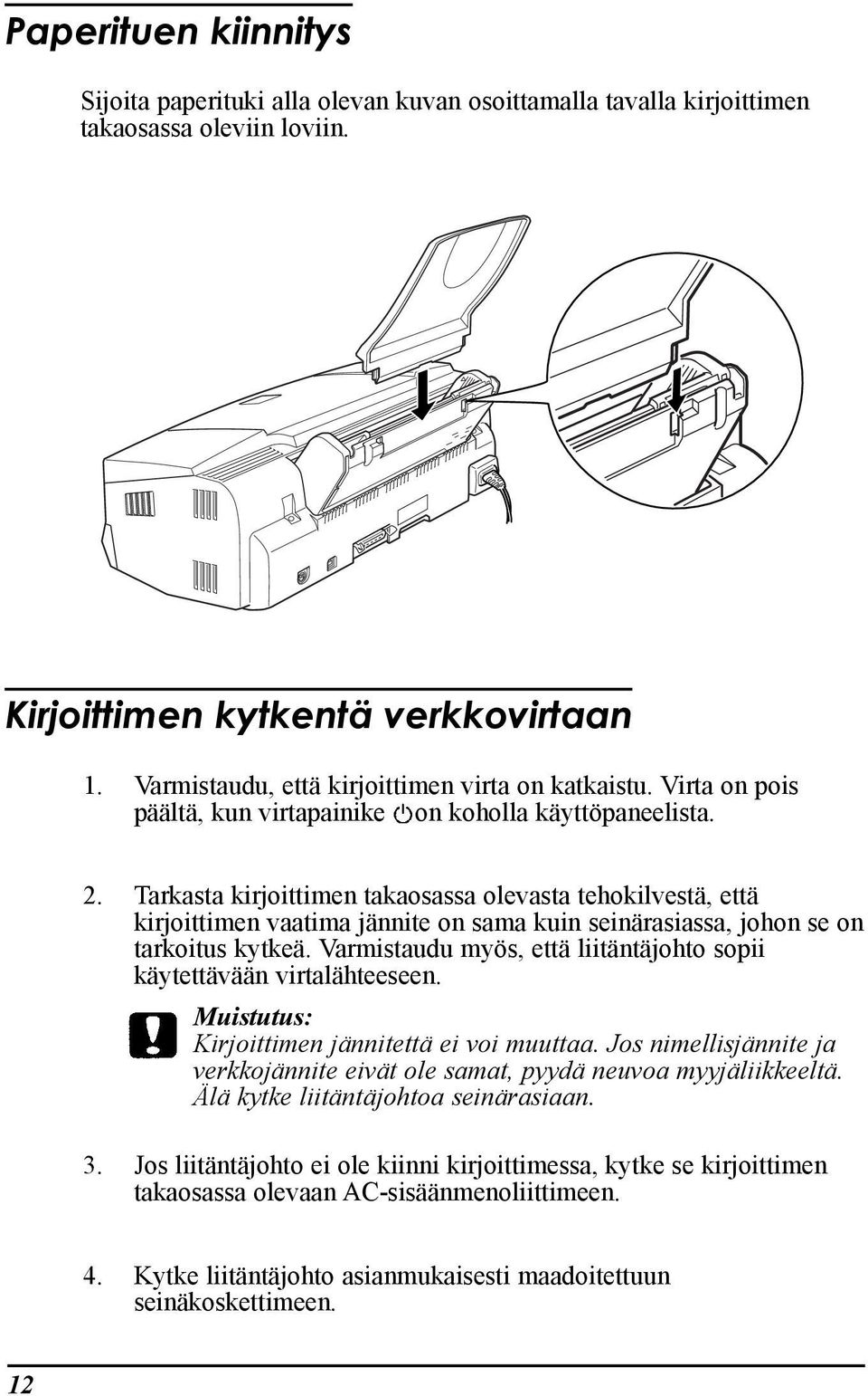 Tarkasta kirjoittimen takaosassa olevasta tehokilvestš, ettš kirjoittimen vaatima jšnnite on sama kuin seinšrasiassa, johon se on tarkoitus kytkeš.