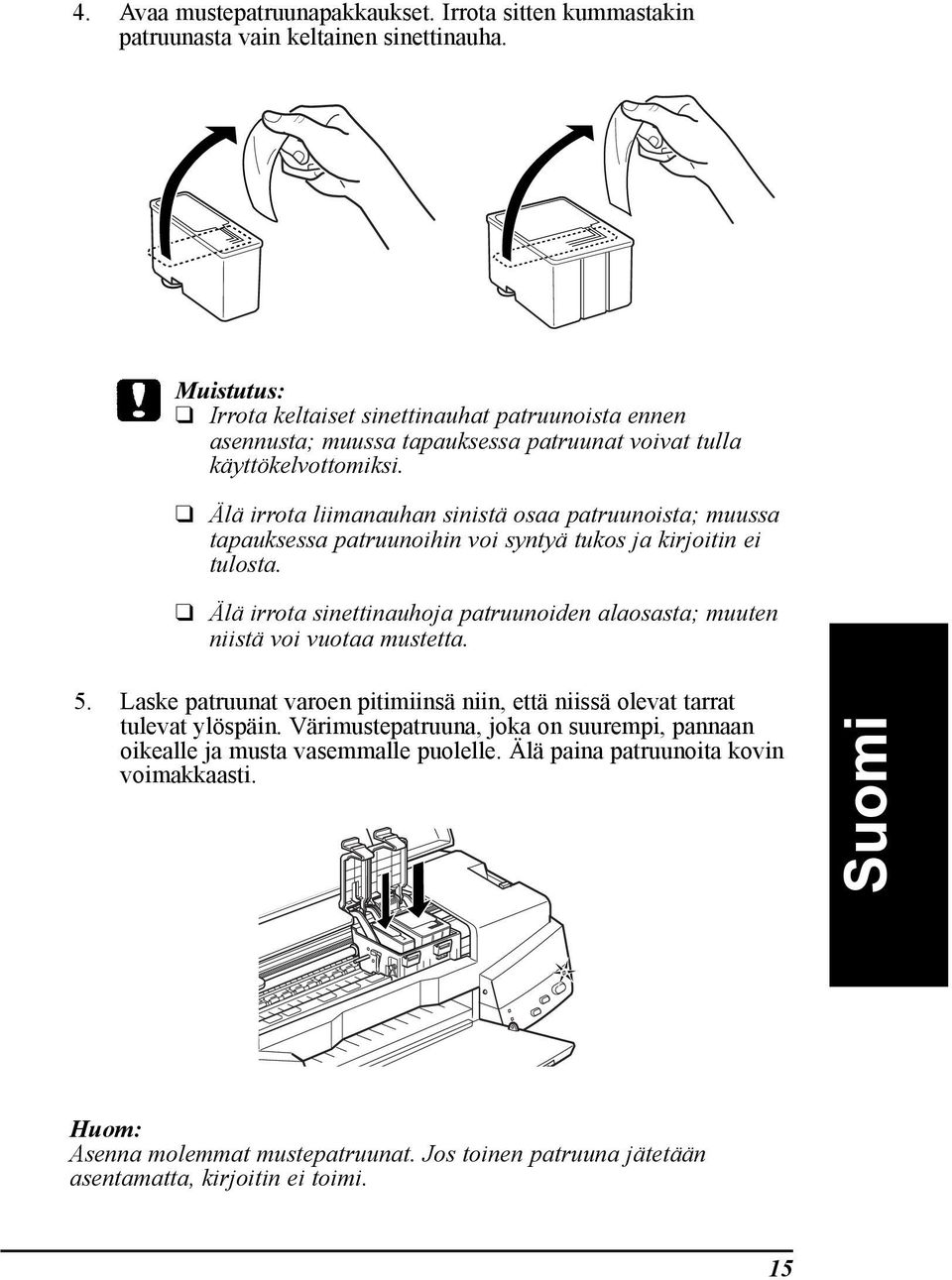 lš irrota liimanauhan sinistš osaa patruunoista; muussa tapauksessa patruunoihin voi syntyš tukos ja kirjoitin ei tulosta.