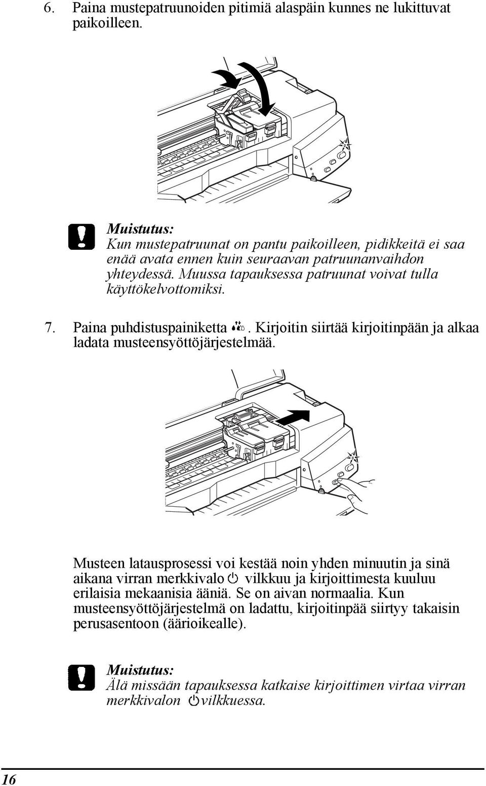 Muussa tapauksessa patruunat voivat tulla kšyttškelvottomiksi. 7. Paina puhdistuspainiketta. Kirjoitin siirtšš kirjoitinpššn ja alkaa ladata musteensyšttšjšrjestelmšš.