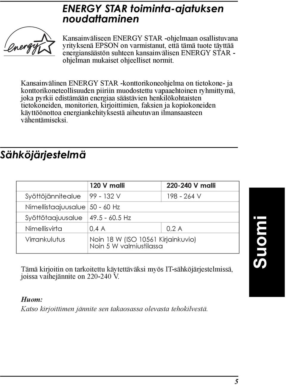 KansainvŠlinen ENERGY STAR -konttorikoneohjelma on tietokone- ja konttorikoneteollisuuden piiriin muodostettu vapaaehtoinen ryhmittymš, joka pyrkii edistšmššn energiaa sššstšvien henkilškohtaisten