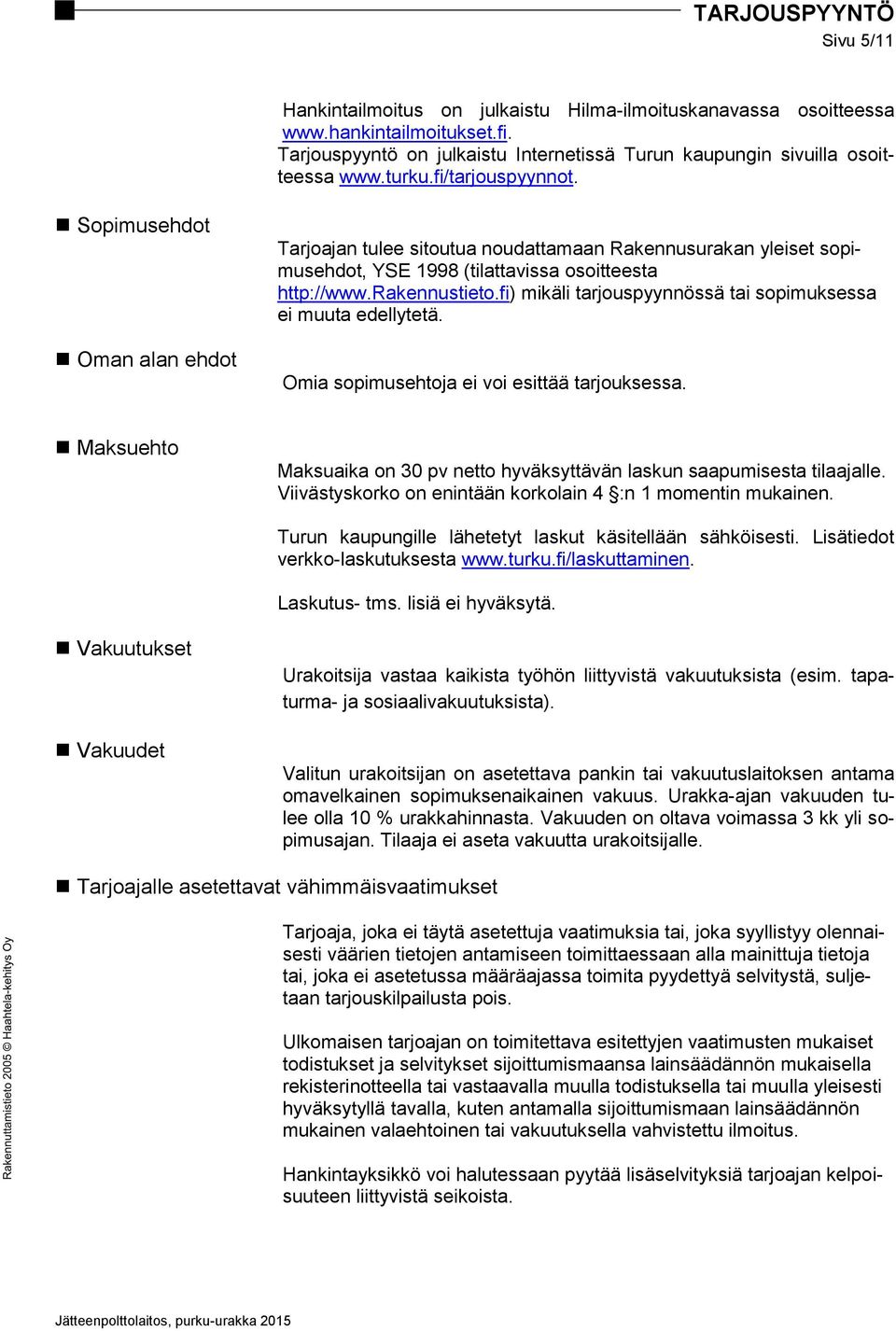 fi) mikäli tarjouspyynnössä tai sopimuksessa ei muuta edellytetä. Omia sopimusehtoja ei voi esittää tarjouksessa. Maksuehto Maksuaika on 30 pv netto hyväksyttävän laskun saapumisesta tilaajalle.