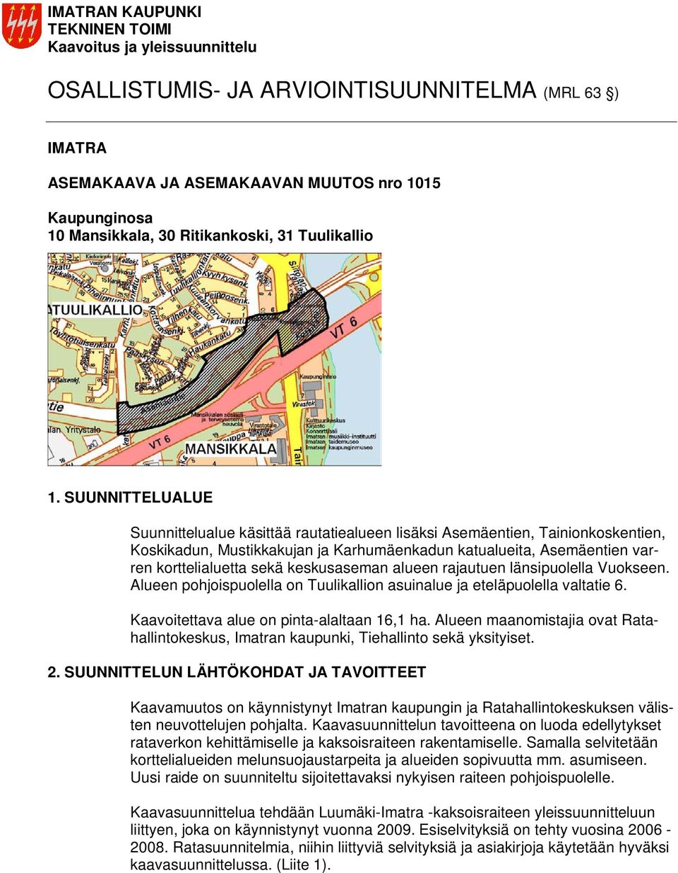 keskusaseman alueen rajautuen länsipuolella Vuokseen. Alueen pohjoispuolella on Tuulikallion asuinalue ja eteläpuolella valtatie 6. Kaavoitettava alue on pinta-alaltaan 16,1 ha.