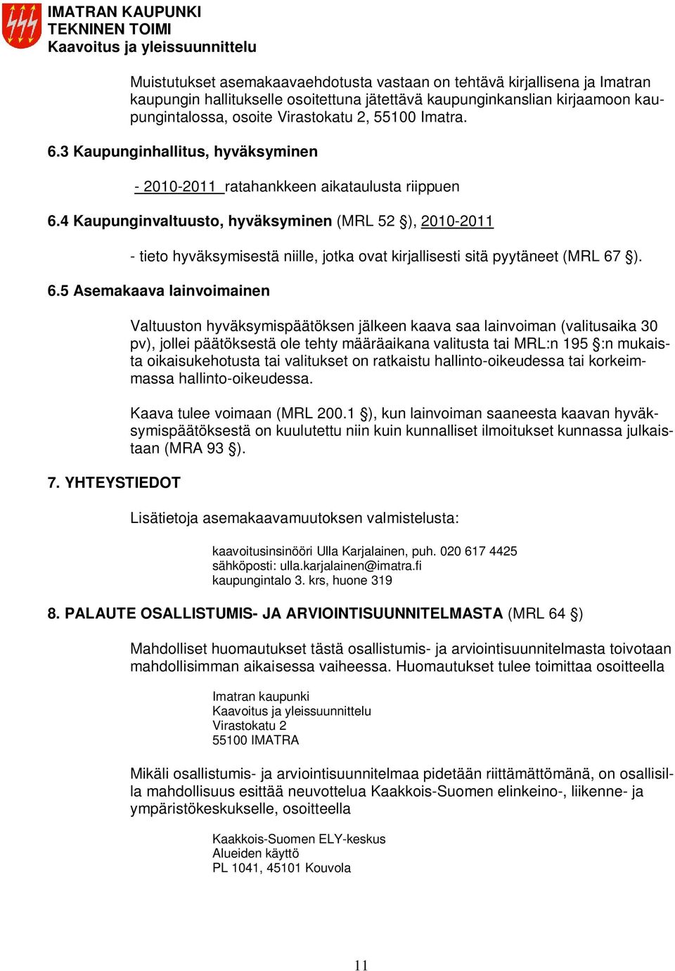 4 Kaupunginvaltuusto, hyväksyminen (MRL 52 ), 2010-2011 - tieto hyväksymisestä niille, jotka ovat kirjallisesti sitä pyytäneet (MRL 67 ). 6.5 Asemakaava lainvoimainen 7.