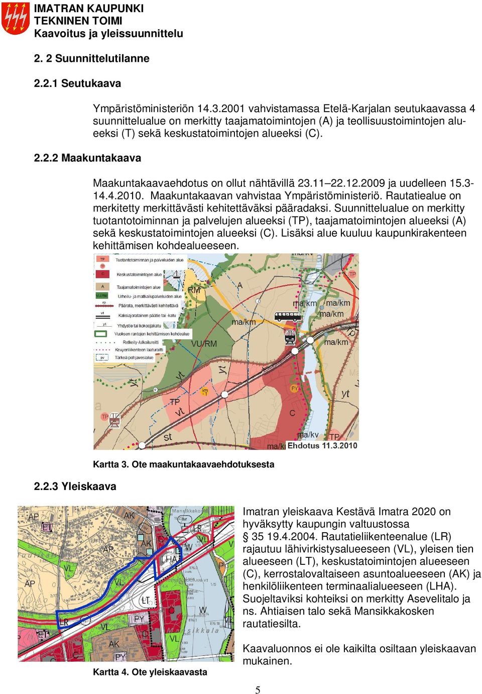 Maakuntakaavaehdotus on ollut nähtävillä 23.11 22.12.2009 ja uudelleen 15.3-14.4.2010. Maakuntakaavan vahvistaa Ympäristöministeriö. Rautatiealue on merkitetty merkittävästi kehitettäväksi pääradaksi.