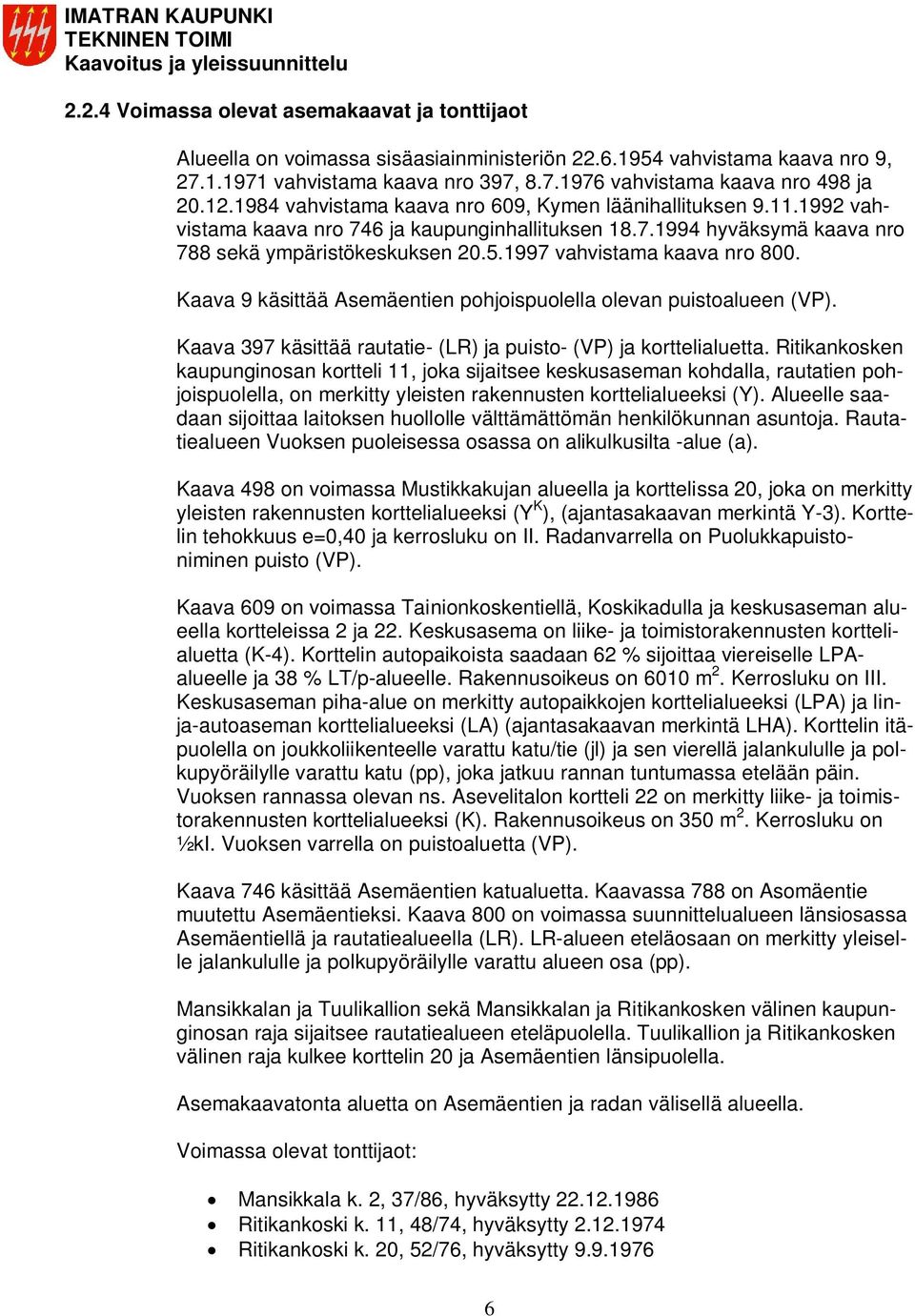 1997 vahvistama kaava nro 800. Kaava 9 käsittää Asemäentien pohjoispuolella olevan puistoalueen (VP). Kaava 397 käsittää rautatie- (LR) ja puisto- (VP) ja korttelialuetta.