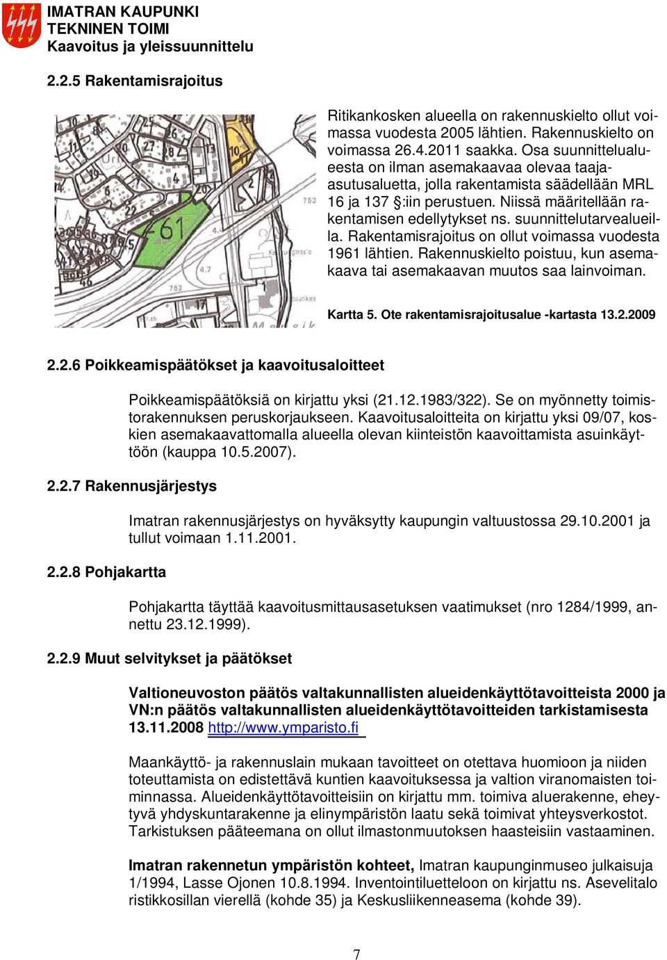 suunnittelutarvealueilla. Rakentamisrajoitus on ollut voimassa vuodesta 1961 lähtien. Rakennuskielto poistuu, kun asemakaava tai asemakaavan muutos saa lainvoiman. Kartta 5.
