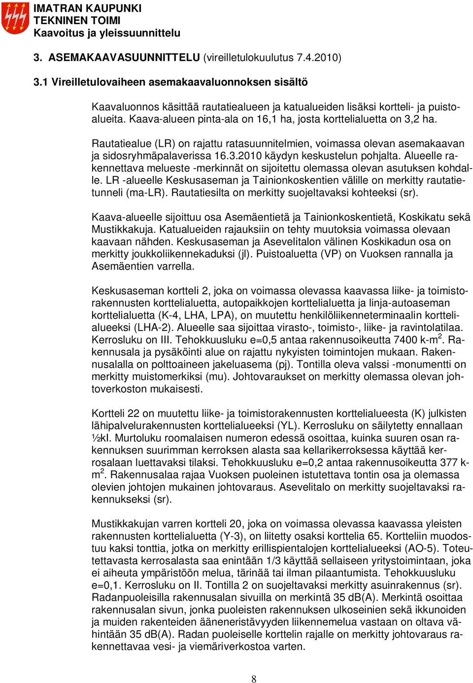 Alueelle rakennettava melueste -merkinnät on sijoitettu olemassa olevan asutuksen kohdalle. LR -alueelle Keskusaseman ja Tainionkoskentien välille on merkitty rautatietunneli (ma-lr).