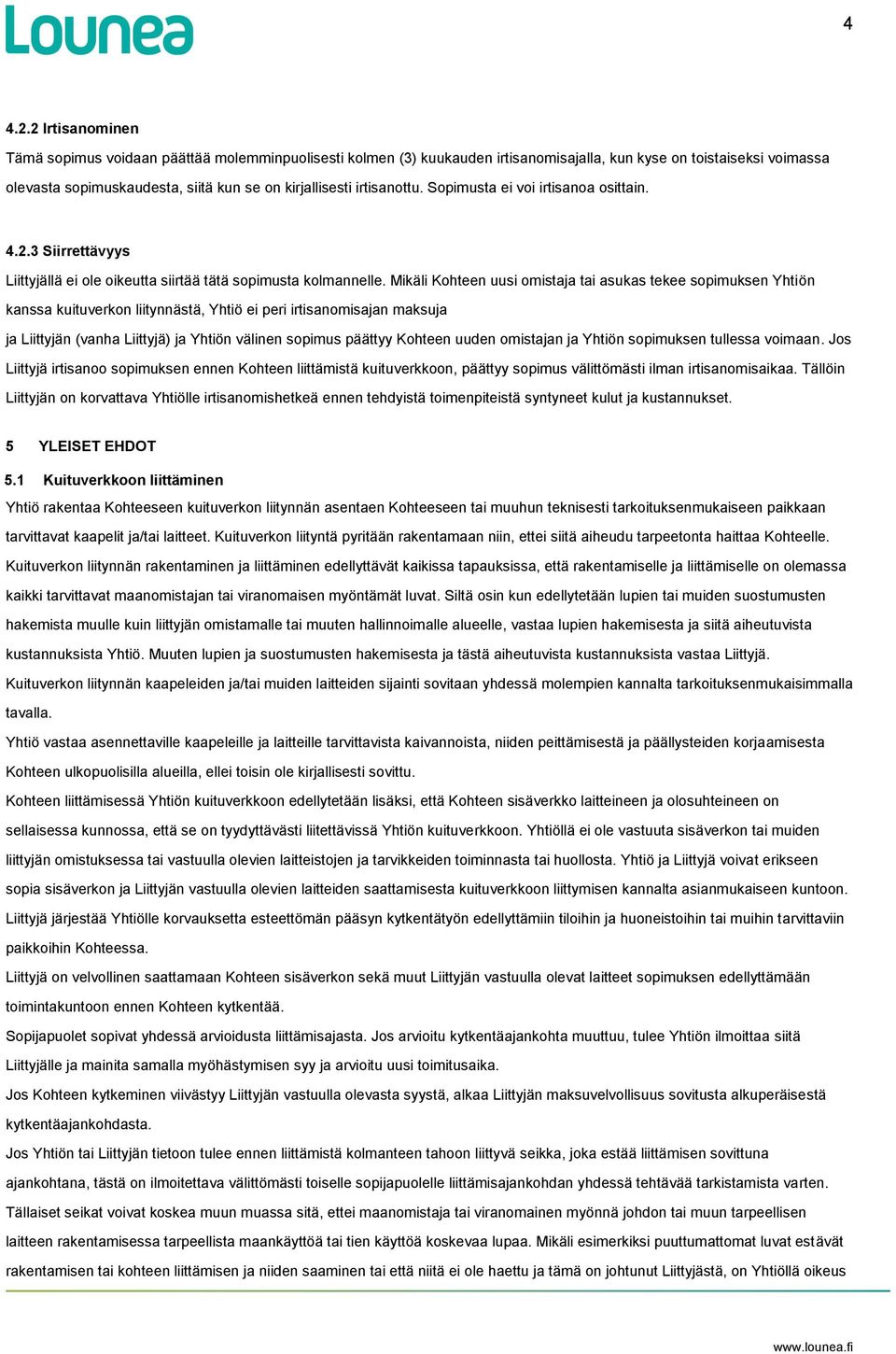 irtisanottu. Sopimusta ei voi irtisanoa osittain. 4.2.3 Siirrettävyys Liittyjällä ei ole oikeutta siirtää tätä sopimusta kolmannelle.