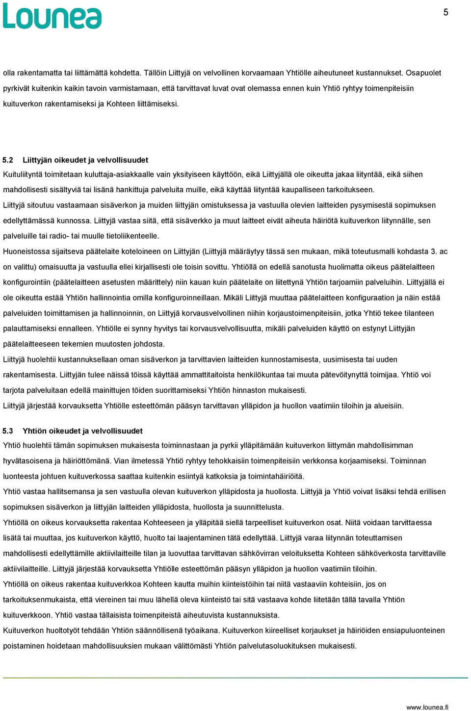 2 Liittyjän oikeudet ja velvollisuudet Kuituliityntä toimitetaan kuluttaja-asiakkaalle vain yksityiseen käyttöön, eikä Liittyjällä ole oikeutta jakaa liityntää, eikä siihen mahdollisesti sisältyviä