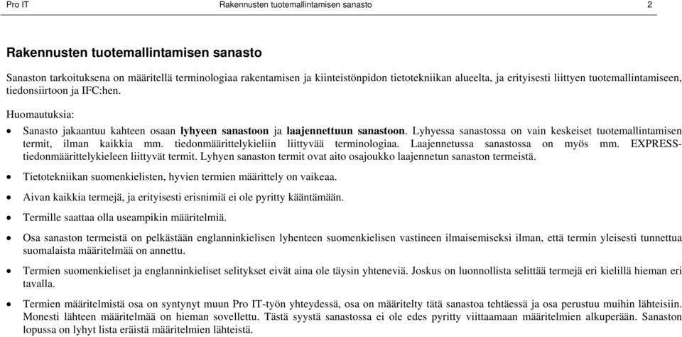 Lyhyessa sanastossa on vain keskeiset tuotemallintamisen termit, ilman kaikkia mm. tiedonmäärittelykieliin liittyvää terminologiaa. Laajennetussa sanastossa on myös mm.