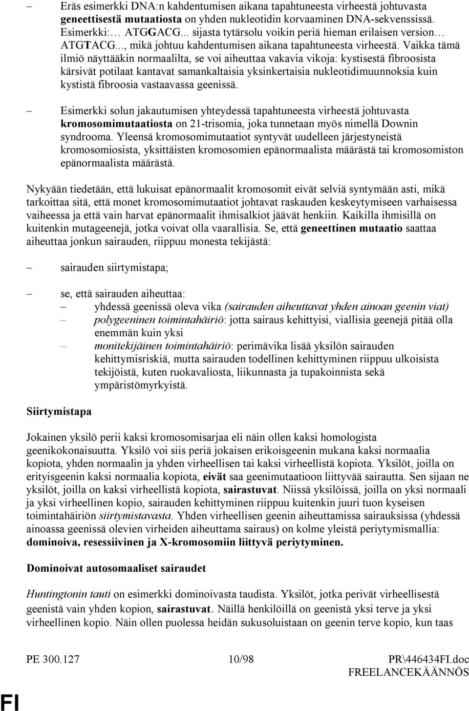 Vaikka tämä ilmiö näyttääkin normaalilta, se voi aiheuttaa vakavia vikoja: kystisestä fibroosista kärsivät potilaat kantavat samankaltaisia yksinkertaisia nukleotidimuunnoksia kuin kystistä fibroosia