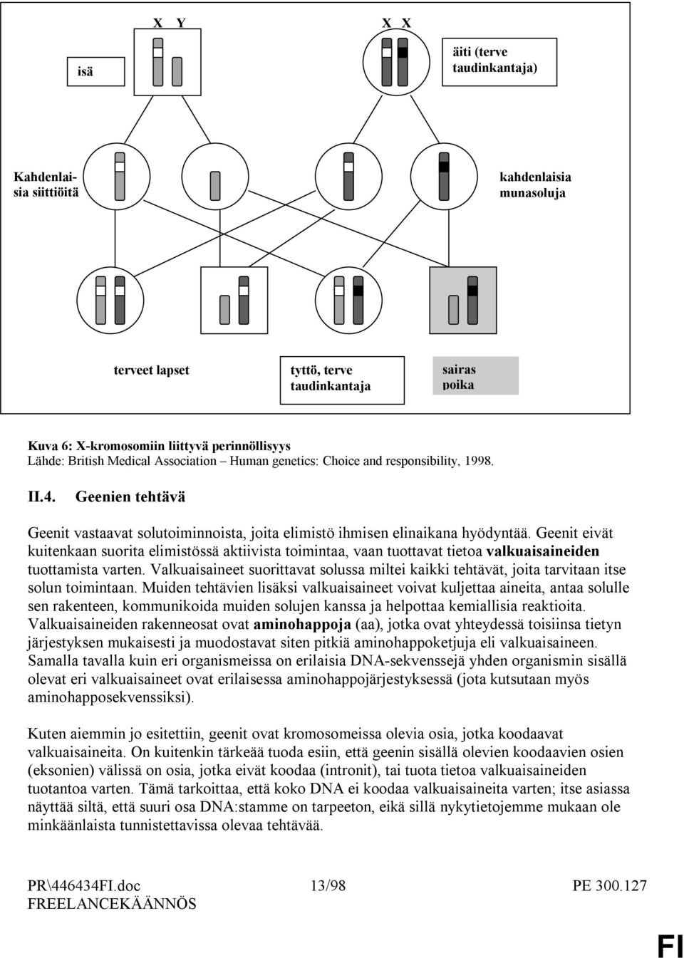 Geenit eivät kuitenkaan suorita elimistössä aktiivista toimintaa, vaan tuottavat tietoa valkuaisaineiden tuottamista varten.