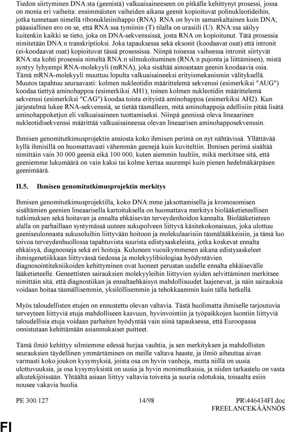 RNA:ssa säilyy kuitenkin kaikki se tieto, joka on DNA-sekvenssissä, josta RNA on kopioitunut. Tätä prosessia nimitetään DNA:n transkriptioksi.