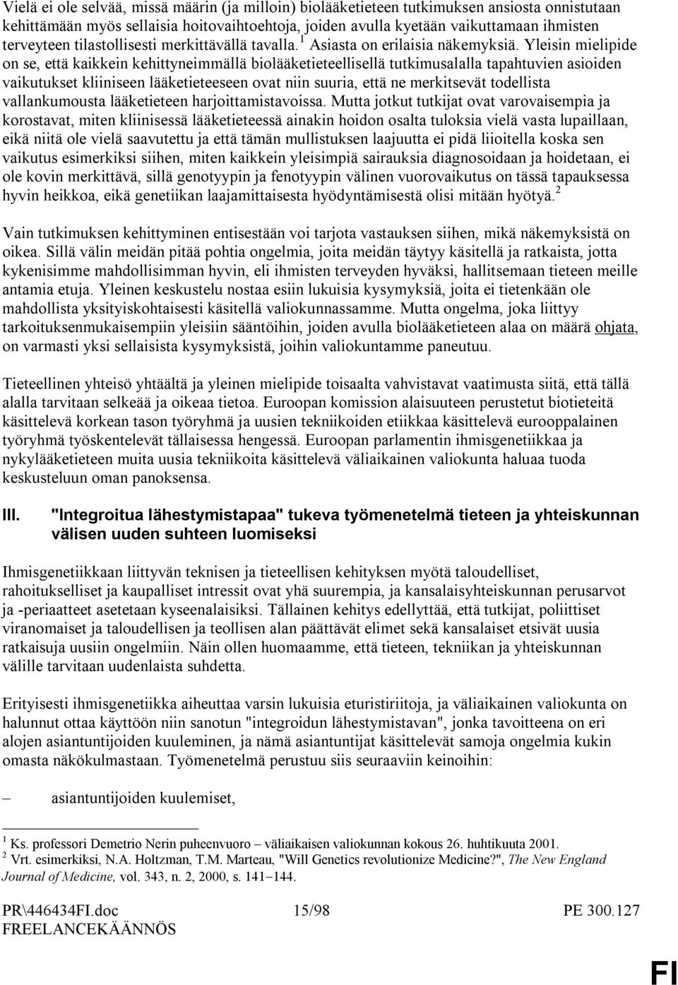Yleisin mielipide on se, että kaikkein kehittyneimmällä biolääketieteellisellä tutkimusalalla tapahtuvien asioiden vaikutukset kliiniseen lääketieteeseen ovat niin suuria, että ne merkitsevät