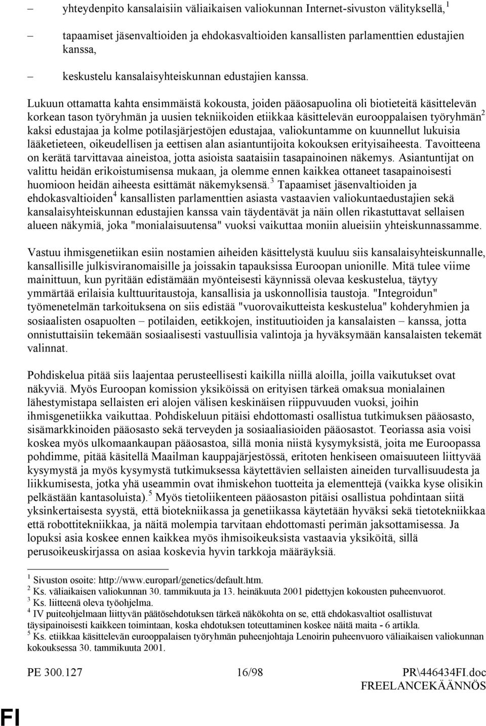 Lukuun ottamatta kahta ensimmäistä kokousta, joiden pääosapuolina oli biotieteitä käsittelevän korkean tason työryhmän ja uusien tekniikoiden etiikkaa käsittelevän eurooppalaisen työryhmän 2 kaksi