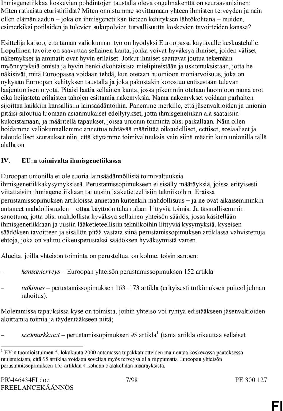 turvallisuutta koskevien tavoitteiden kanssa? Esittelijä katsoo, että tämän valiokunnan työ on hyödyksi Euroopassa käytävälle keskustelulle.