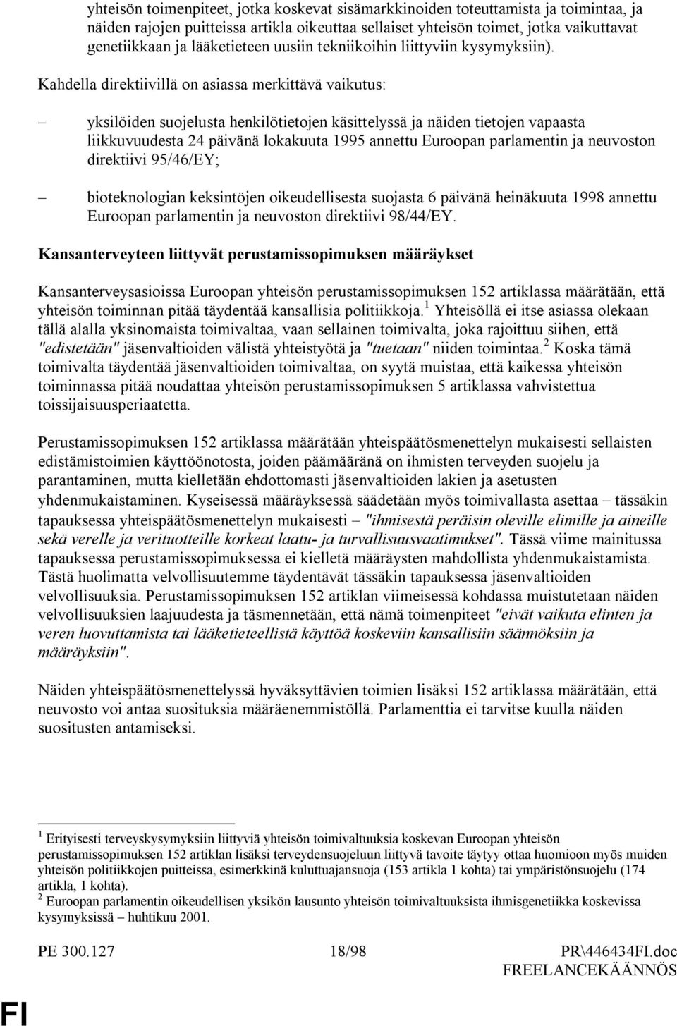 Kahdella direktiivillä on asiassa merkittävä vaikutus: yksilöiden suojelusta henkilötietojen käsittelyssä ja näiden tietojen vapaasta liikkuvuudesta 24 päivänä lokakuuta 1995 annettu Euroopan