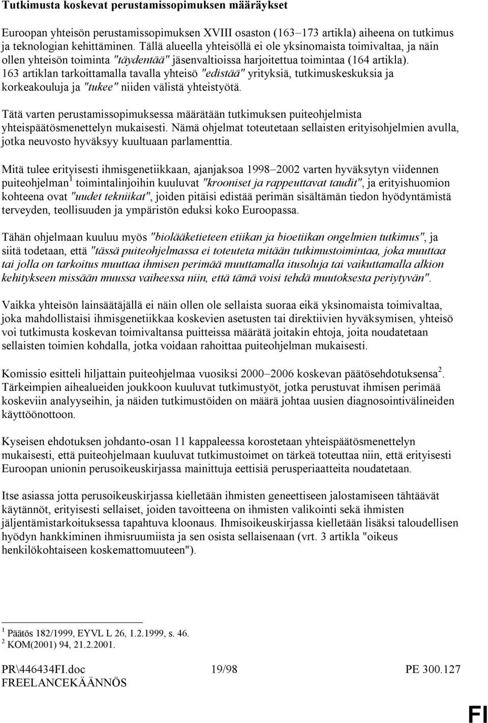 163 artiklan tarkoittamalla tavalla yhteisö "edistää" yrityksiä, tutkimuskeskuksia ja korkeakouluja ja "tukee" niiden välistä yhteistyötä.
