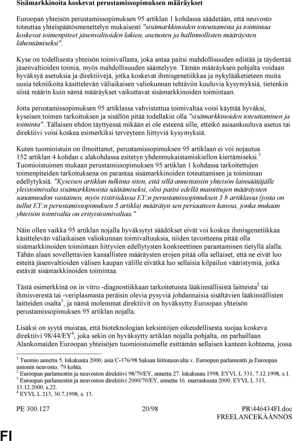 Kyse on todellisesta yhteisön toimivallasta, joka antaa paitsi mahdollisuuden edistää ja täydentää jäsenvaltioiden toimia, myös mahdollisuuden sääntelyyn.