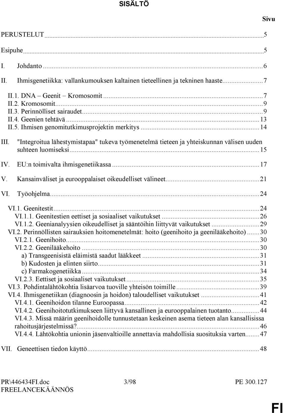 "Integroitua lähestymistapaa" tukeva työmenetelmä tieteen ja yhteiskunnan välisen uuden suhteen luomiseksi...15 IV. EU:n toimivalta ihmisgenetiikassa...17 V.