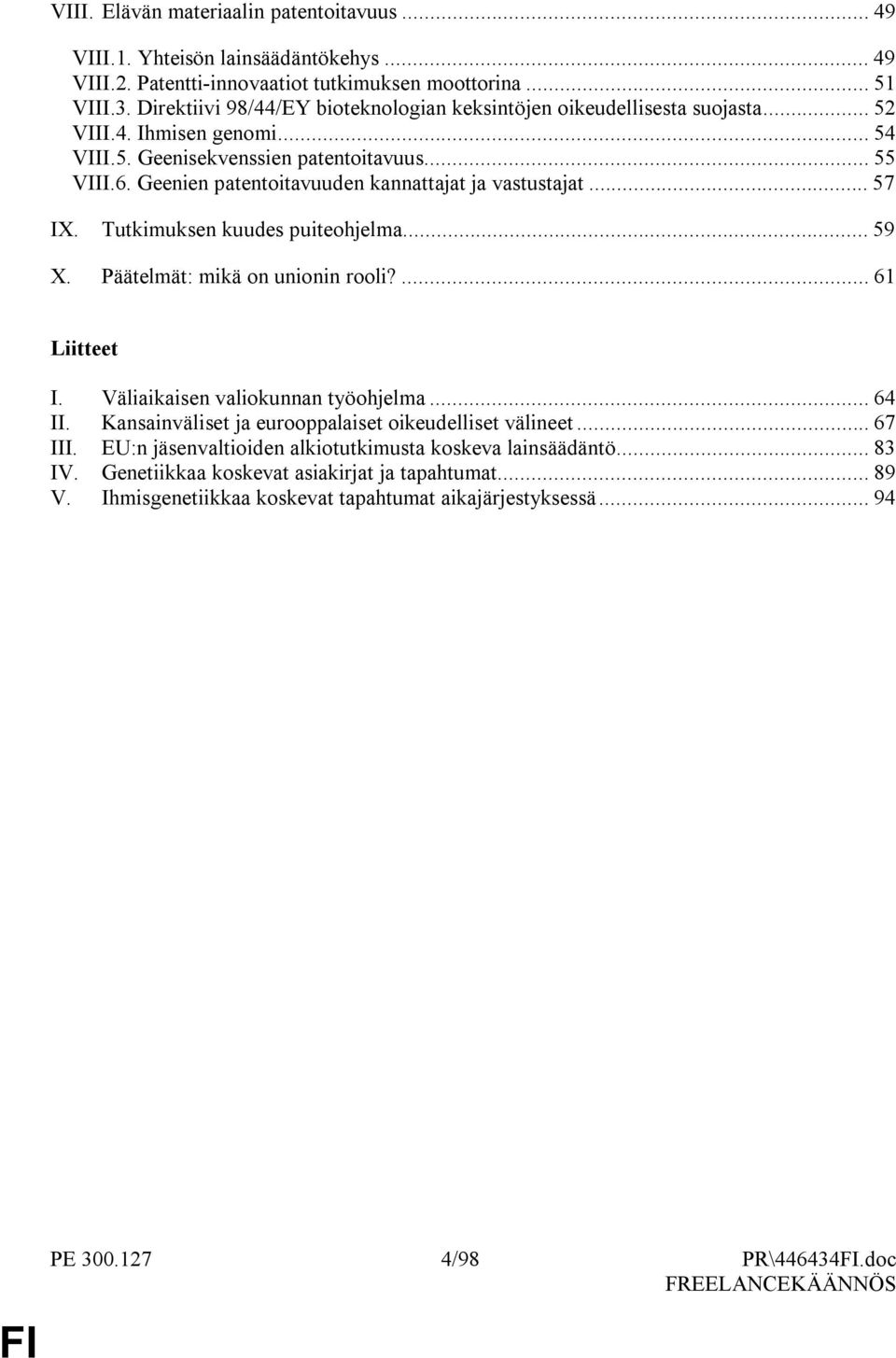 Geenien patentoitavuuden kannattajat ja vastustajat... 57 IX. Tutkimuksen kuudes puiteohjelma... 59 X. Päätelmät: mikä on unionin rooli?... 61 Liitteet I. Väliaikaisen valiokunnan työohjelma... 64 II.