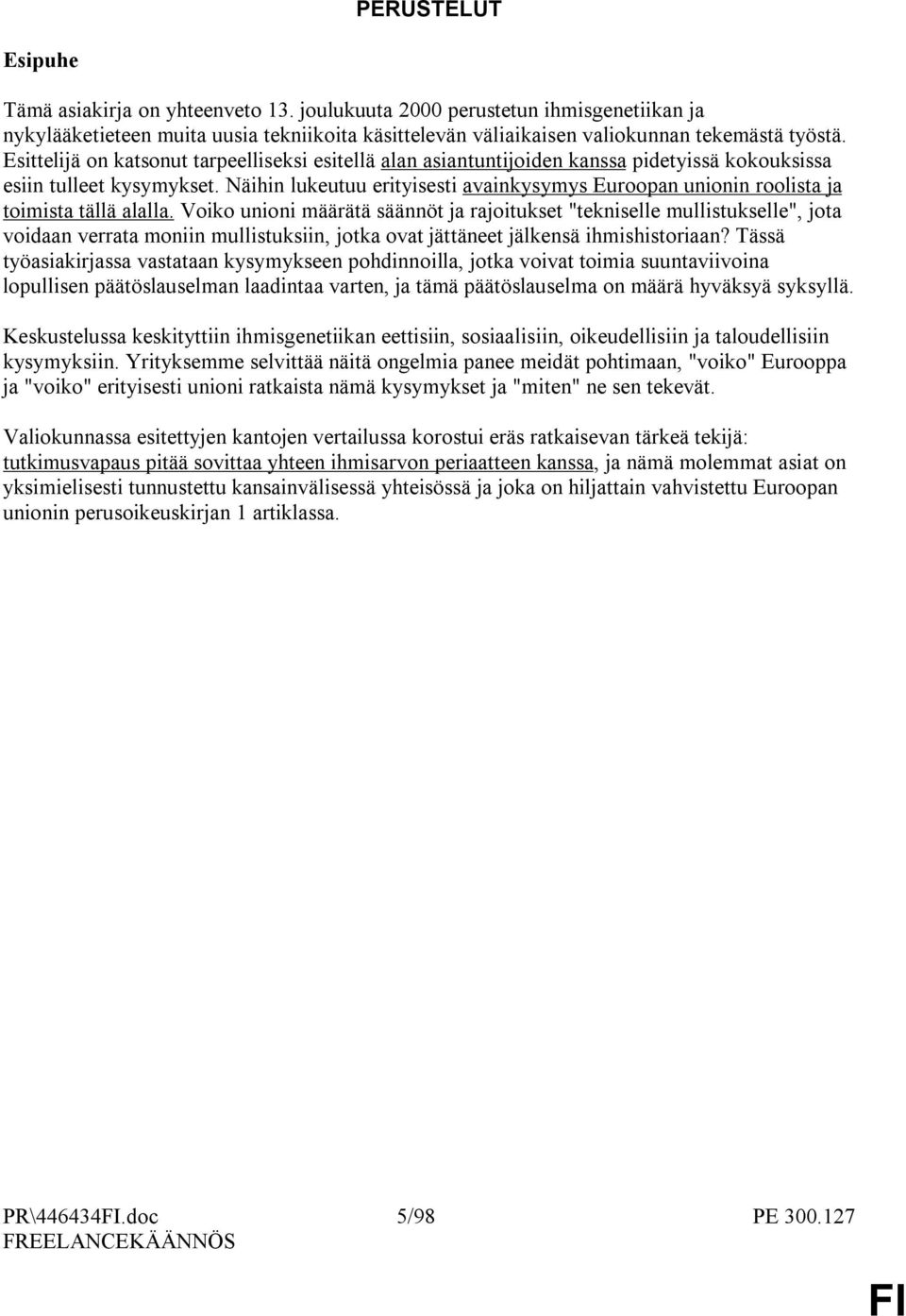 Näihin lukeutuu erityisesti avainkysymys Euroopan unionin roolista ja toimista tällä alalla.