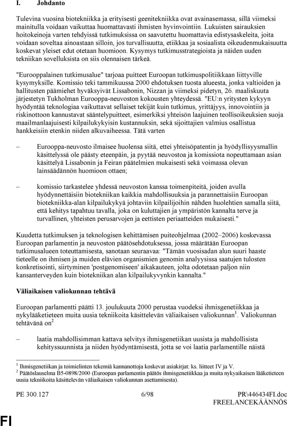 oikeudenmukaisuutta koskevat yleiset edut otetaan huomioon. Kysymys tutkimusstrategioista ja näiden uuden tekniikan sovelluksista on siis olennaisen tärkeä.