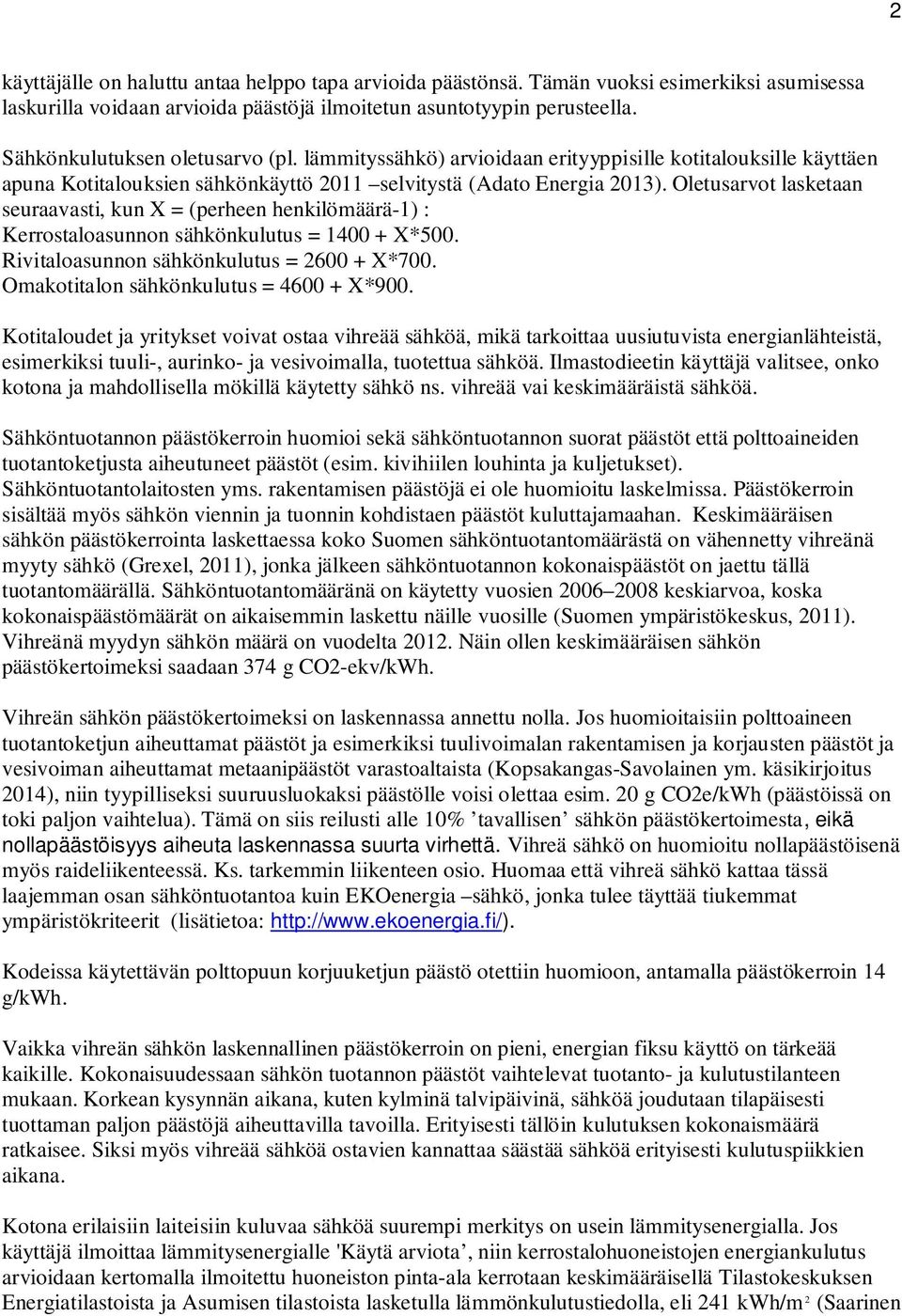 Oletusarvot lasketaan seuraavasti, kun X = (perheen henkilömäärä-1) : Kerrostaloasunnon sähkönkulutus = 1400 + X*500. Rivitaloasunnon sähkönkulutus = 2600 + X*700.