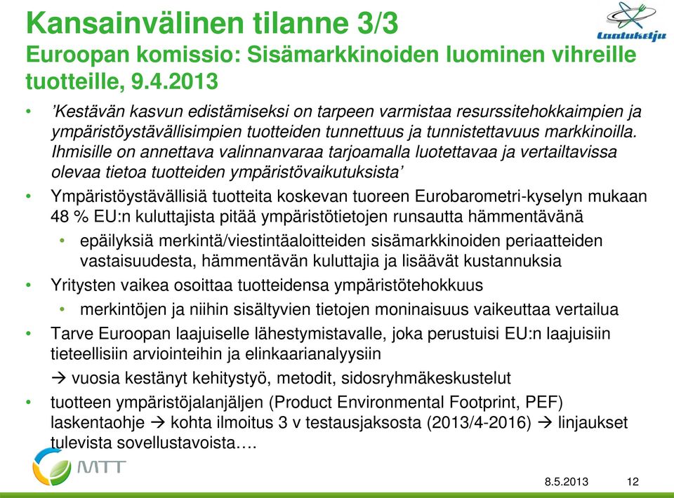 Ihmisille on annettava valinnanvaraa tarjoamalla luotettavaa ja vertailtavissa olevaa tietoa tuotteiden ympäristövaikutuksista Ympäristöystävällisiä tuotteita koskevan tuoreen Eurobarometri-kyselyn