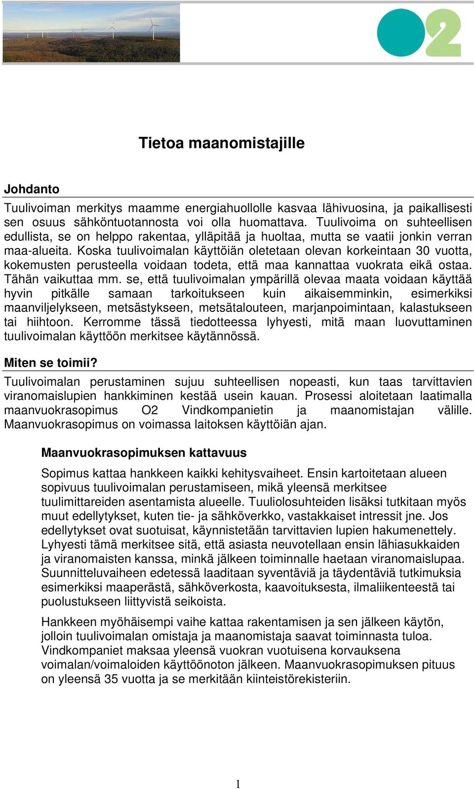 Koska tuulivoimalan käyttöiän oletetaan olevan korkeintaan 30 vuotta, kokemusten perusteella voidaan todeta, että maa kannattaa vuokrata eikä ostaa. Tähän vaikuttaa mm.