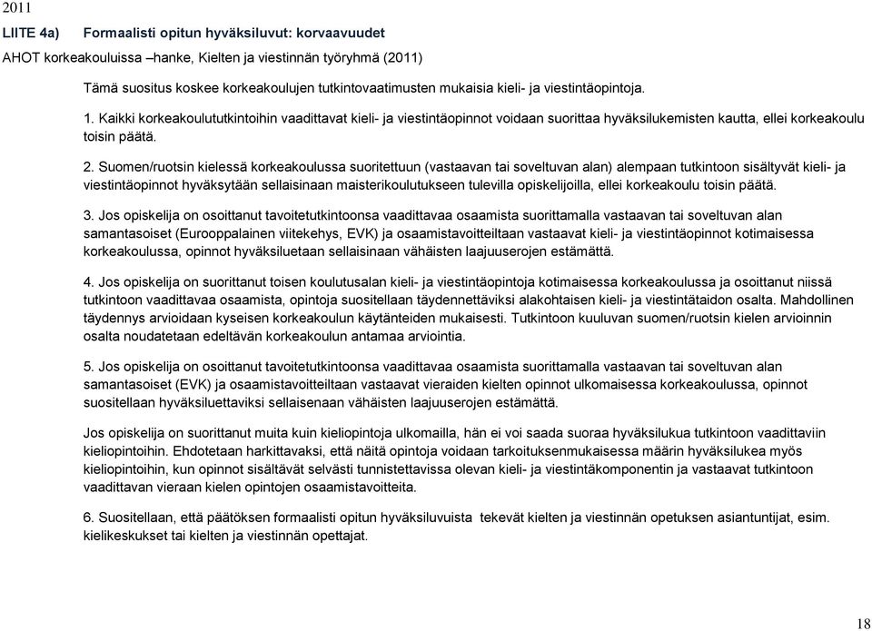 Suomen/ruotsin kielessä korkeakoulussa suoritettuun (vastaavan tai soveltuvan alan) alempaan tutkintoon sisältyvät kieli- ja viestintäopinnot hyväksytään sellaisinaan maisterikoulutukseen tulevilla