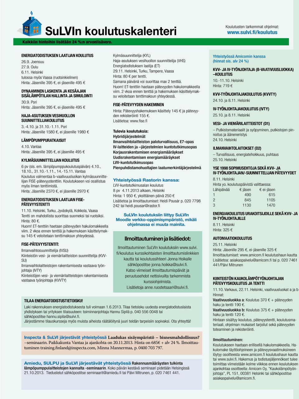 -4.10. ja 31.10.-1.11. Pori Hinta: Jäsenille 1580, ei jäsenille 1980 LÄMPÖPUMPPURATKAISUT 4.10. Vantaa Hinta: Jäsenille 395, ei jäsenille 495 KYLMÄSUUNNITTELIJAN KOULUTUS 6 pv (sis. em.