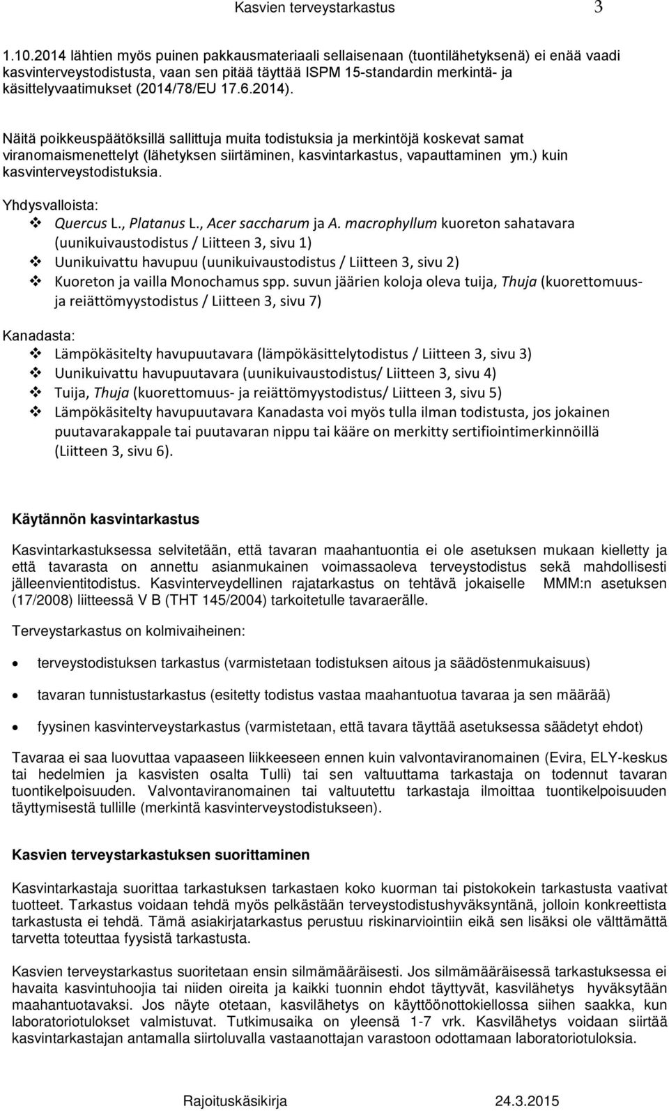 (2014/78/EU 17.6.2014). Näitä poikkeuspäätöksillä sallittuja muita todistuksia ja merkintöjä koskevat samat viranomaismenettelyt (lähetyksen siirtäminen, kasvintarkastus, vapauttaminen ym.