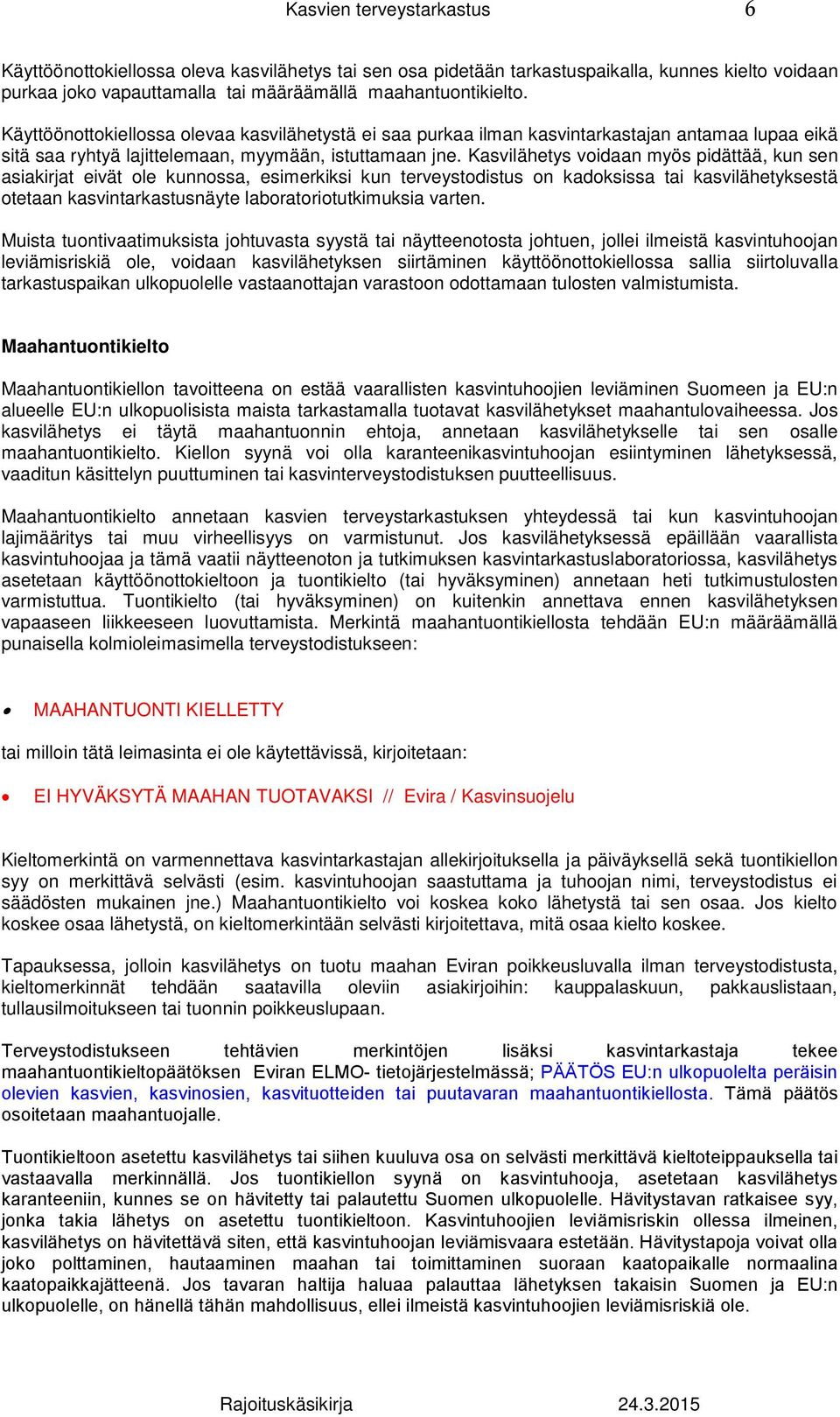 Kasvilähetys voidaan myös pidättää, kun sen asiakirjat eivät ole kunnossa, esimerkiksi kun terveystodistus on kadoksissa tai kasvilähetyksestä otetaan kasvintarkastusnäyte laboratoriotutkimuksia