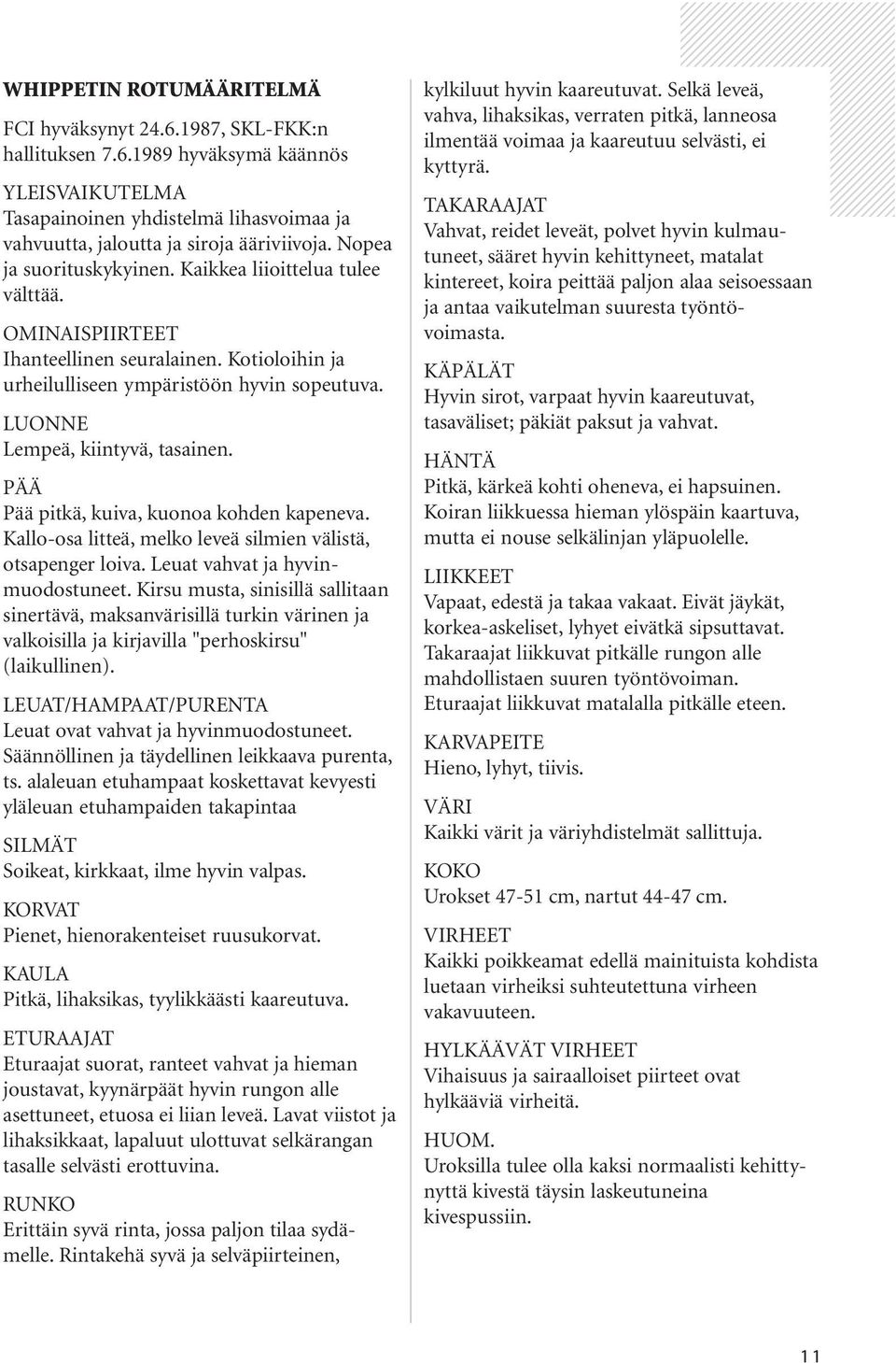 PÄÄ Pää pitkä, kuiva, kuonoa kohden kapeneva. Kallo-osa litteä, melko leveä silmien välistä, otsapenger loiva. Leuat vahvat ja hyvinmuodostuneet.