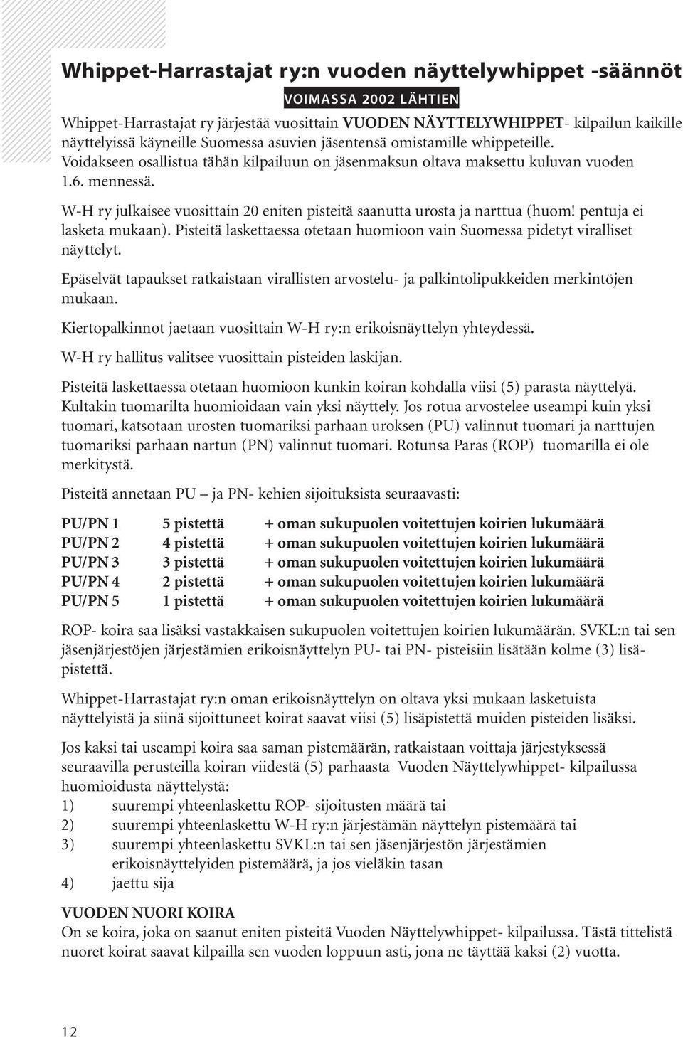Voidakseen osallistua tähän kilpailuun on jäsenmaksun oltava maksettu kuluvan vuoden 1.6. mennessä. W-H ry julkaisee vuosittain 20 eniten pisteitä saanutta urosta ja narttua (huom!