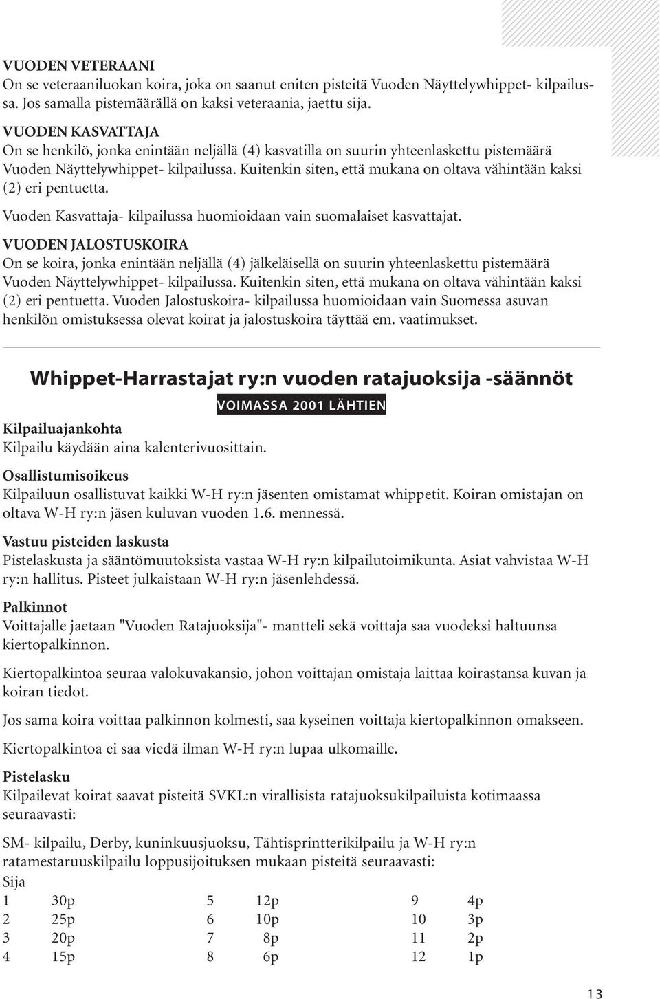 VUODEN KASVATTAJA On se henkilö, jonka enintään neljällä (4) kasvatilla on suurin yhteenlaskettu pistemäärä Vuoden Näyttelywhippet- kilpailussa.