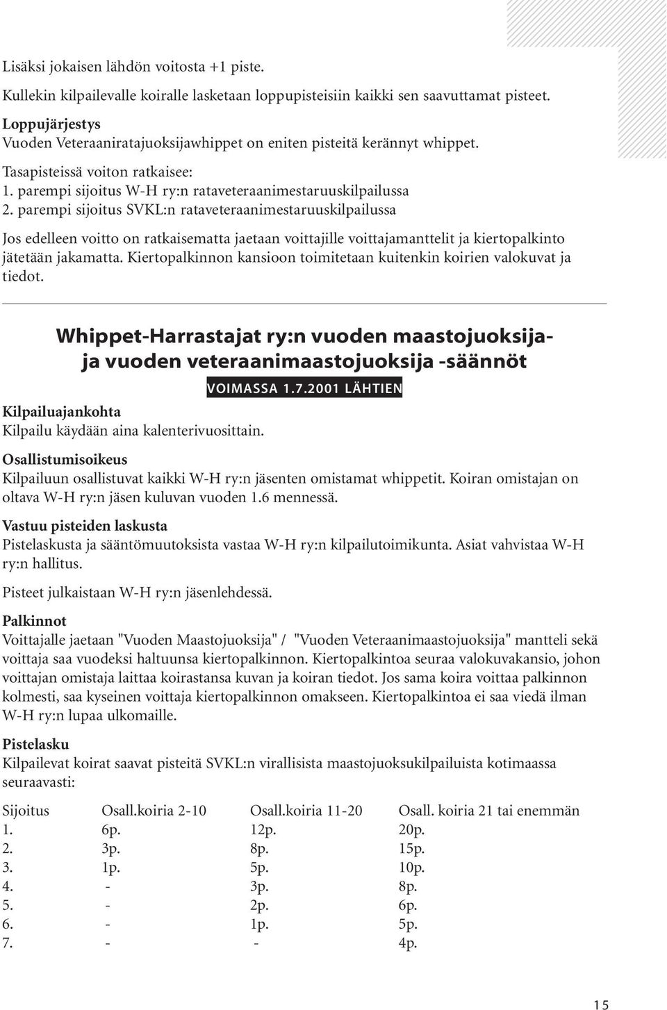 parempi sijoitus SVKL:n rataveteraanimestaruuskilpailussa Jos edelleen voitto on ratkaisematta jaetaan voittajille voittajamanttelit ja kiertopalkinto jätetään jakamatta.