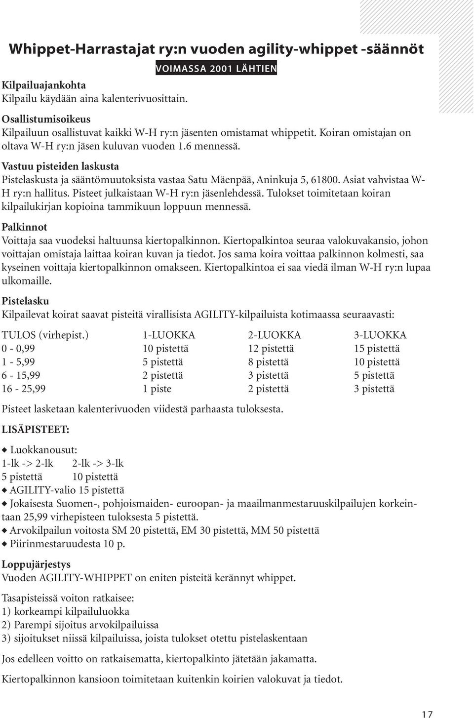 Vastuu pisteiden laskusta Pistelaskusta ja sääntömuutoksista vastaa Satu Mäenpää, Aninkuja 5, 61800. Asiat vahvistaa W- H ry:n hallitus. Pisteet julkaistaan W-H ry:n jäsenlehdessä.