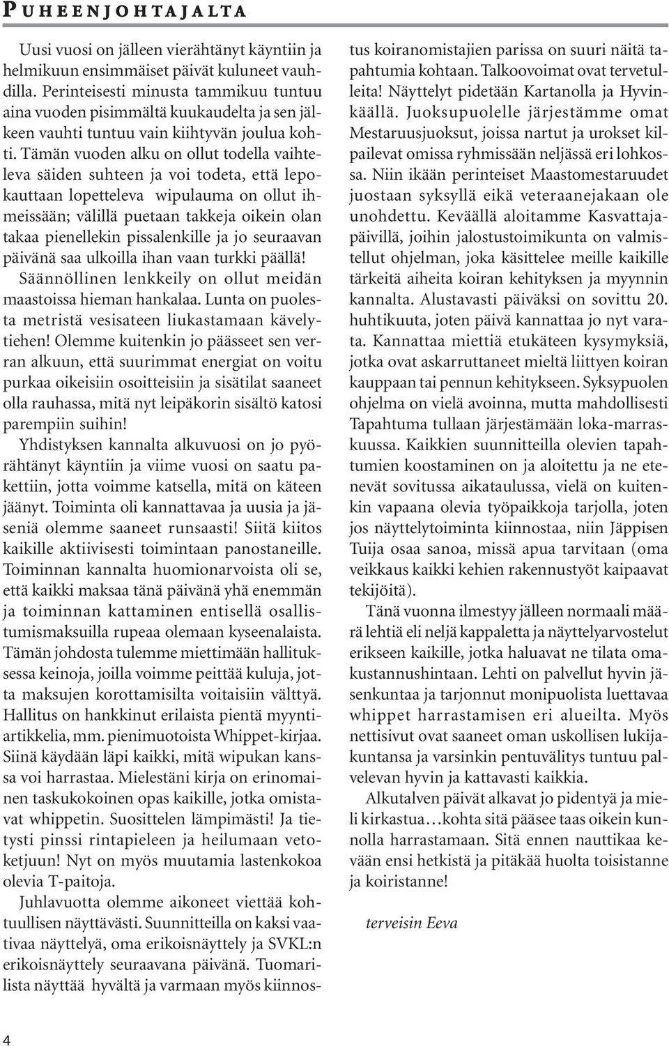 Tämän vuoden alku on ollut todella vaihteleva säiden suhteen ja voi todeta, että lepokauttaan lopetteleva wipulauma on ollut ihmeissään; välillä puetaan takkeja oikein olan takaa pienellekin