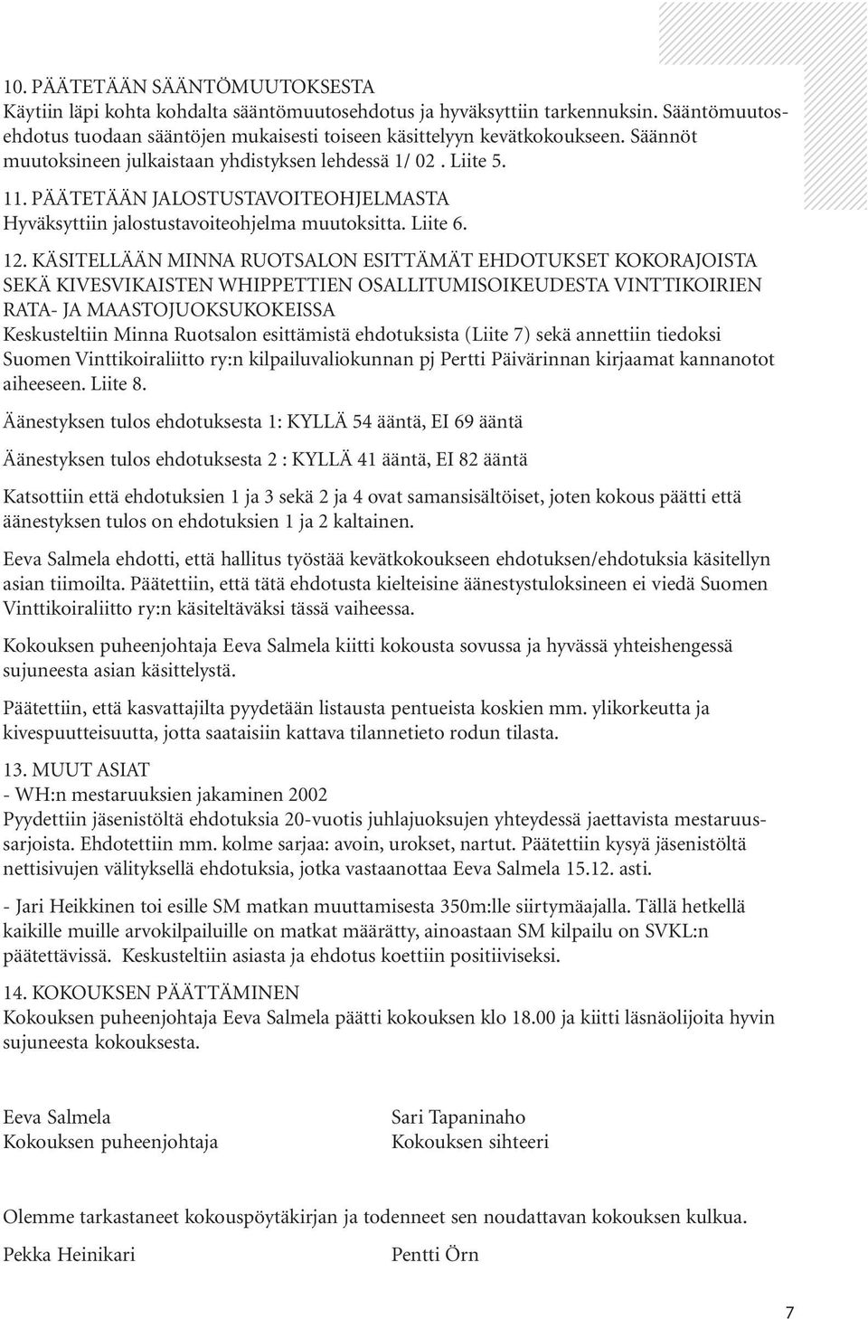 Säännöt muutoksineen julkaistaan yhdistyksen lehdessä 1/ 02. Liite 5. 11. PÄÄTETÄÄN JALOSTUSTAVOITEOHJELMASTA Hyväksyttiin jalostustavoiteohjelma muutoksitta. Liite 6. 12.