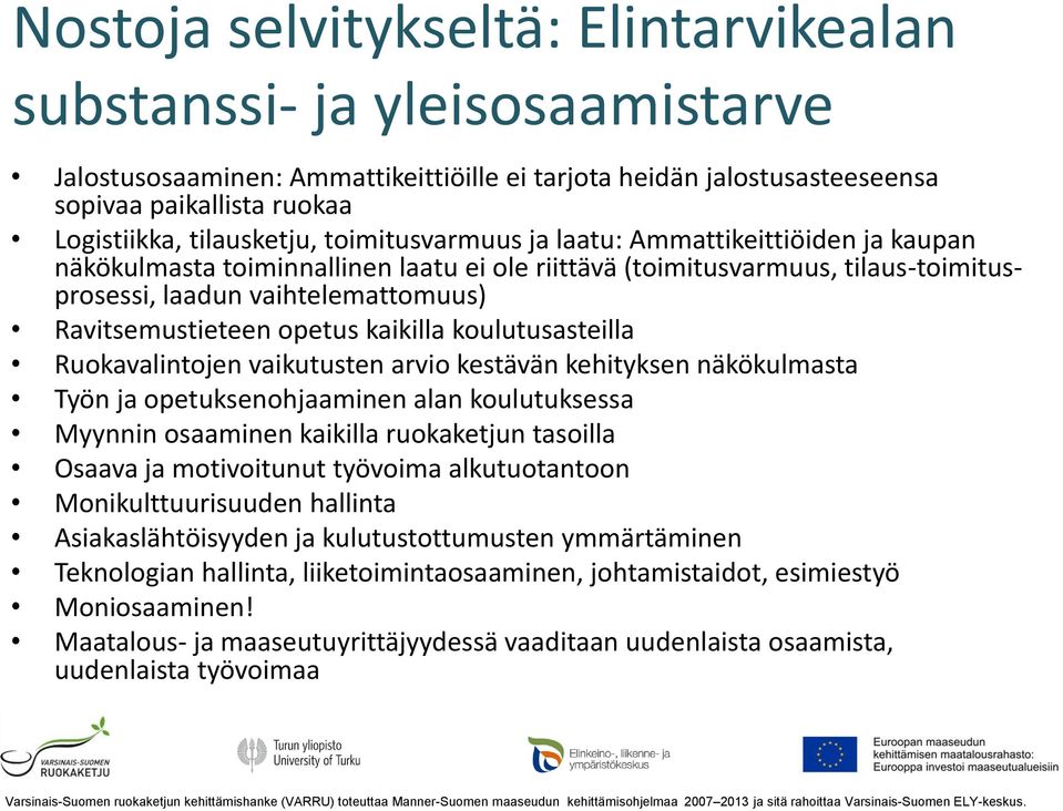 Ravitsemustieteen opetus kaikilla koulutusasteilla Ruokavalintojen vaikutusten arvio kestävän kehityksen näkökulmasta Työn ja opetuksenohjaaminen alan koulutuksessa Myynnin osaaminen kaikilla