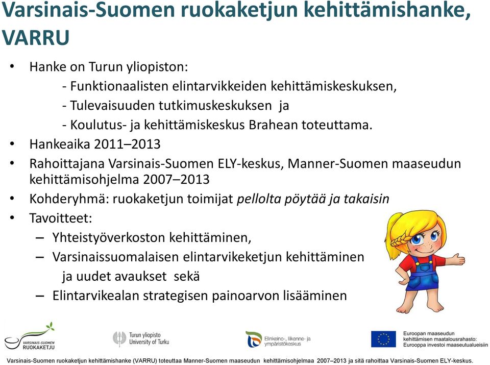 Hankeaika 2011 2013 Rahoittajana Varsinais-Suomen ELY-keskus, Manner-Suomen maaseudun kehittämisohjelma 2007 2013 Kohderyhmä: ruokaketjun