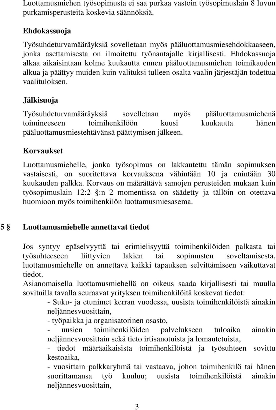 Ehdokassuoja alkaa aikaisintaan kolme kuukautta ennen pääluottamusmiehen toimikauden alkua ja päättyy muiden kuin valituksi tulleen osalta vaalin järjestäjän todettua vaalituloksen.