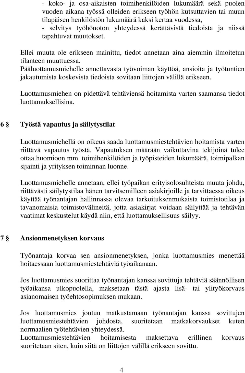 Pääluottamusmiehelle annettavasta työvoiman käyttöä, ansioita ja työtuntien jakautumista koskevista tiedoista sovitaan liittojen välillä erikseen.