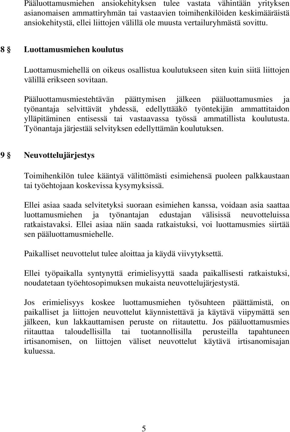 Pääluottamusmiestehtävän päättymisen jälkeen pääluottamusmies ja työnantaja selvittävät yhdessä, edellyttääkö työntekijän ammattitaidon ylläpitäminen entisessä tai vastaavassa työssä ammatillista