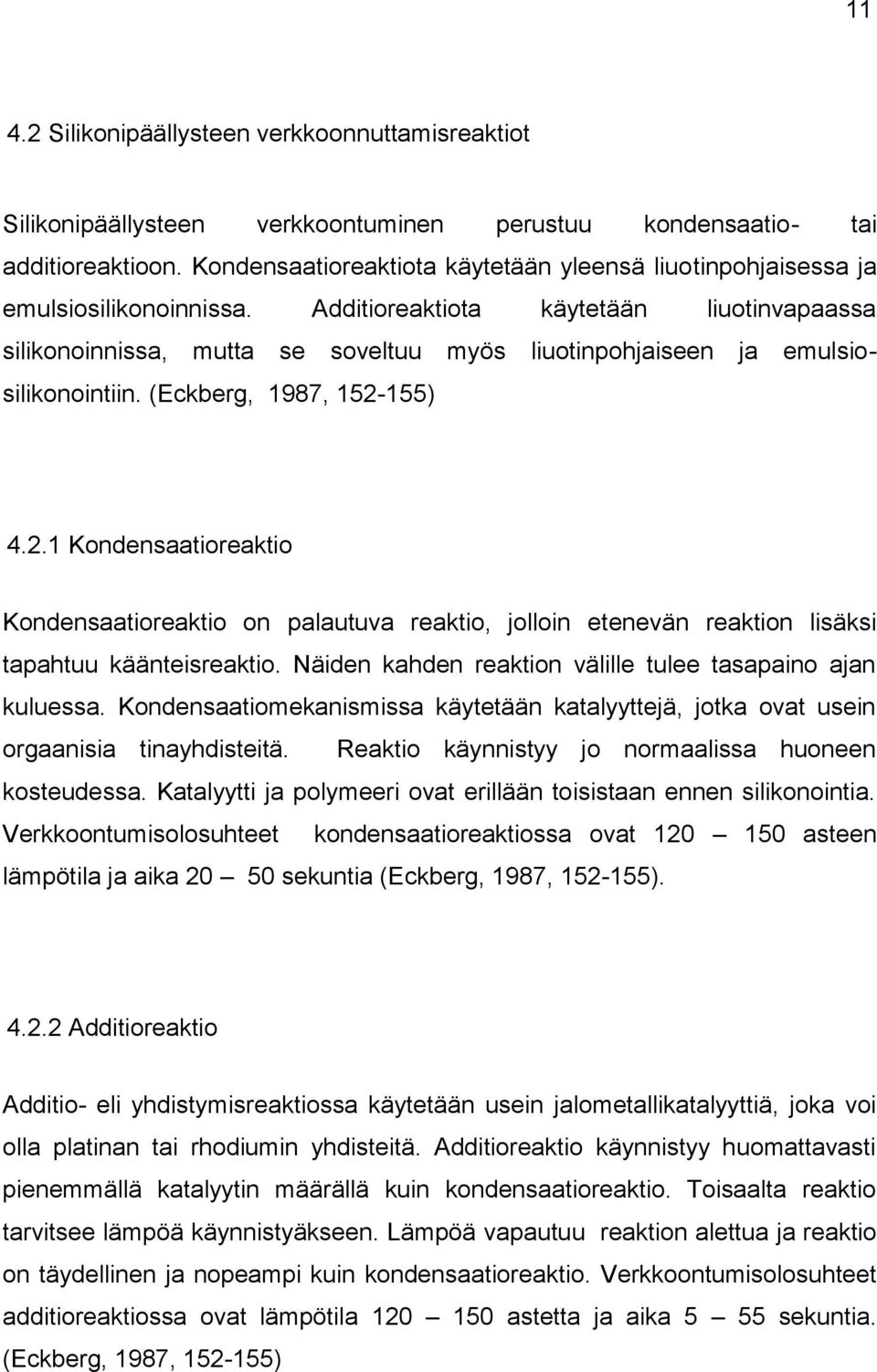 Additioreaktiota käytetään liuotinvapaassa silikonoinnissa, mutta se soveltuu myös liuotinpohjaiseen ja emulsiosilikonointiin. (Eckberg, 1987, 152-