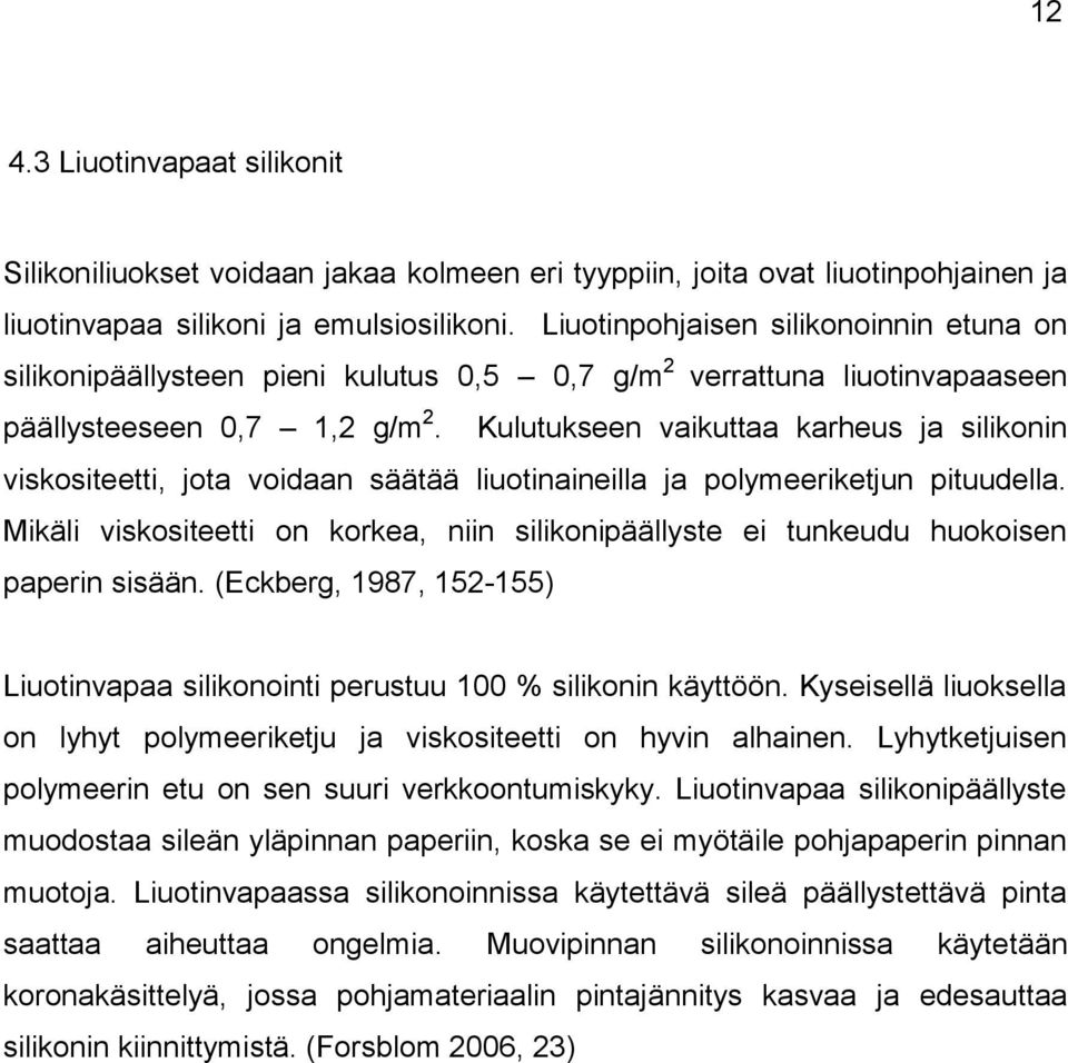Kulutukseen vaikuttaa karheus ja silikonin viskositeetti, jota voidaan säätää liuotinaineilla ja polymeeriketjun pituudella.
