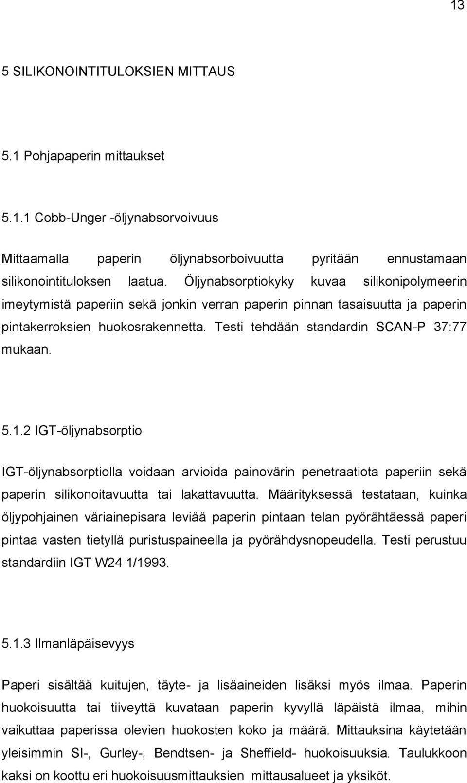 Testi tehdään standardin SCAN-P 37:77 mukaan. 5.1.2 IGT-öljynabsorptio IGT-öljynabsorptiolla voidaan arvioida painovärin penetraatiota paperiin sekä paperin silikonoitavuutta tai lakattavuutta.