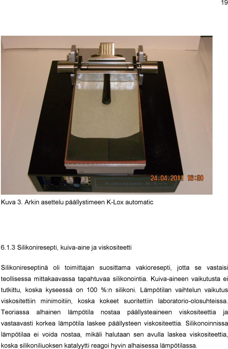 Lämpötilan vaihtelun vaikutus viskositettiin minimoitiin, koska kokeet suoritettiin laboratorio-olosuhteissa.